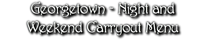 Georgetown - Night and Weekend Carryout Menu